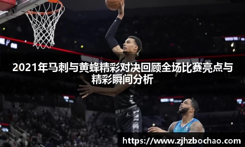 2021年马刺与黄蜂精彩对决回顾全场比赛亮点与精彩瞬间分析